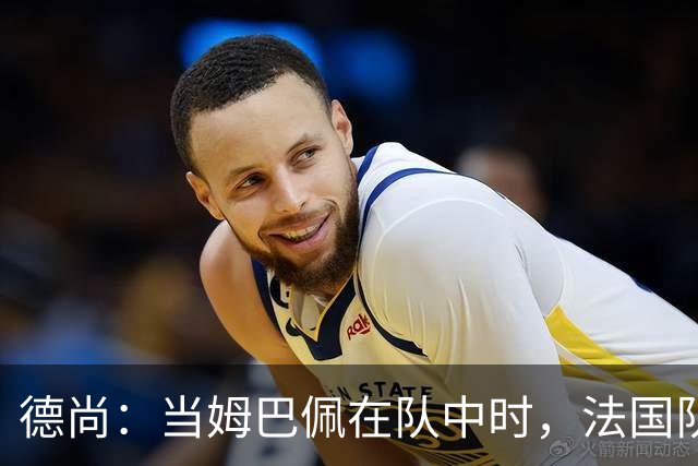 德尚：当姆巴佩在队中时，法国队总会变得更强大